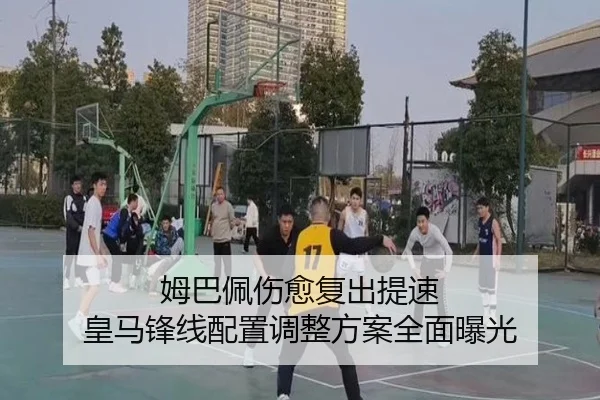 姆巴佩伤愈复出提速 皇马锋线配置调整方案全面曝光